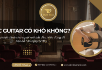HỌC GUITAR CÓ KHÓ KHÔNG? GÓC NHÌN THỰC TẾ DÀNH CHO NGƯỜI MỚI BẮT ĐẦU