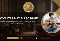 Người Mới Học Guitar Bị Lạc Nhịp? Cách Sửa Nhanh Và Hiệu Quả Nhất