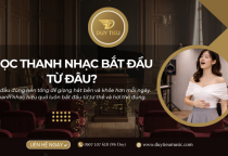 Học Thanh Nhạc Bắt Đầu Từ Đâu Để Đạt Hiệu Quả?