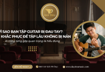 Vì sao bạn tập guitar bị đau tay? Cách khắc phục để tập lâu không bị nản