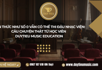 Kiến Thức Như Số 0 Vẫn Có Thể Thi Đậu Nhạc Viện: Câu Chuyện Thật Từ Học Viên Duytieu Music Education