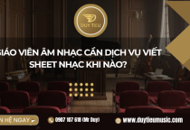 Giáo viên âm nhạc cần dịch vụ viết sheet nhạc khi nào?