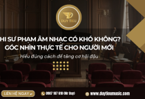 Thi Sư Phạm Âm Nhạc Có Khó Không? Góc Nhìn Thực Tế Cho Người Mới