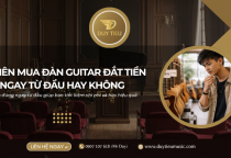 Có nên mua đàn guitar đắt tiền ngay từ đầu hay không