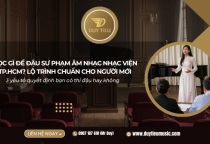 Học Gì Để Đậu Sư Phạm Âm Nhạc Nhạc Viện TP.HCM? Lộ Trình Chuẩn Cho Người Mới