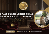 Học Piano Online Nhưng Chơi Bài Nào Cũng Nghe “chưa Đã”: Lý Do Vì Sao?
