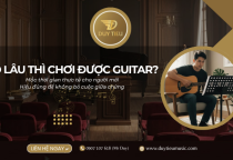 Bao Lâu Thì Chơi Được Một Bài Guitar Hoàn Chỉnh? – Câu Trả Lời Thực Tế Từ Người Trong Nghề