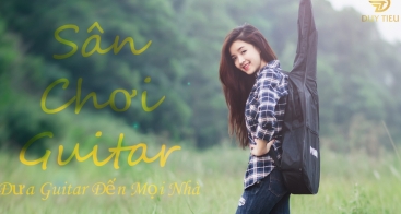 Sân Chơi Guitar  - Ngôi Nhà Chung Cho Những Tâm Hồn Đồng Điệu