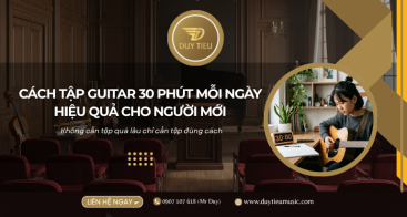 Cách Tập Guitar 30 Phút Mỗi Ngày Hiệu Quả Cho Người Mới Tiến Bộ Rõ Sau 2 Tuần