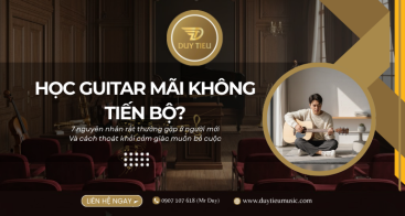 7 Nguyên Nhân Phổ Biến Khiến Người Mới Học Guitar Mãi Không Tiến Bộ Và Cách Khắc Phục Dứt Điểm