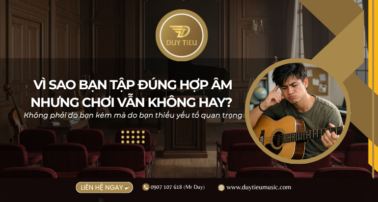 Vì sao bạn tập đúng hợp âm nhưng chơi vẫn không hay? 
